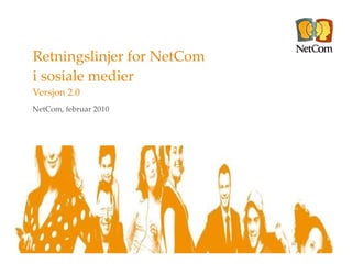 Retningslinjer for NetCom  i sosiale medier Versjon 2.0 NetCom, februar 2010 