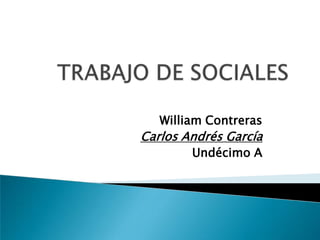 William Contreras
Carlos Andrés García
        Undécimo A
 