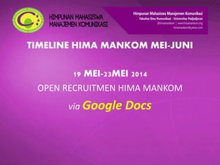 TIMELINE HIMA MANKOM MEI-JUNI
19 MEI-23MEI 2014
OPEN RECRUITMEN HIMA MANKOM
via Google Docs
 