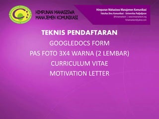 TEKNIS PENDAFTARAN
GOOGLEDOCS FORM
PAS FOTO 3X4 WARNA (2 LEMBAR)
CURRICULUM VITAE
MOTIVATION LETTER
 