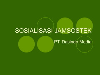 SOSIALISASI JAMSOSTEK
          PT. Dasindo Media
 