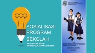 SOSIALISASI
PROGRAM
SEKOLAH
SMP TARUNA BAKTI
TAHUN PELAJARAN 2018/2019
 