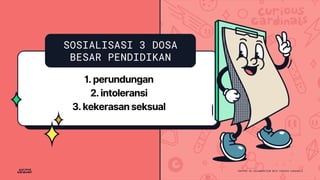 1. perundungan
2. intoleransi
3. kekerasan seksual
SOSIALISASI 3 DOSA
BESAR PENDIDIKAN
 