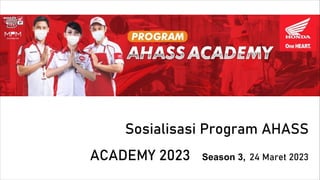 Sosialisasi Program AHASS
ACADEMY 2023 Season 3, 24 Maret 2023
 
