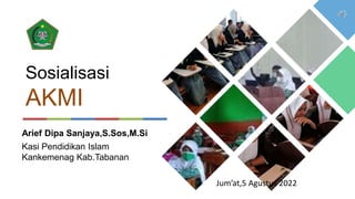 Kasi Pendidikan Islam
Kankemenag Kab.Tabanan
Arief Dipa Sanjaya,S.Sos,M.Si
Sosialisasi
AKMI
Jum’at,5 Agustus 2022
 