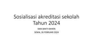 Sosialisasi akreditasi sekolah
Tahun 2024
SMA BAKTI IDHATA
SENIN, 26 FEBRUARI 2024
 