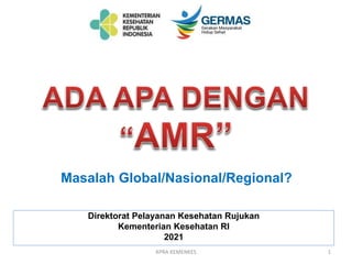 Masalah Global/Nasional/Regional?
Direktorat Pelayanan Kesehatan Rujukan
Kementerian Kesehatan RI
2021
1
KPRA KEMENKES
 