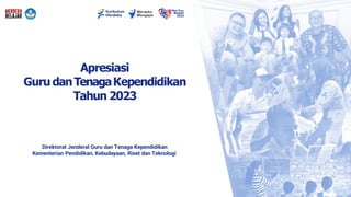 Apresiasi
Guru danTenagaKependidikan
Tahun 2023
Direktorat Jenderal Guru dan Tenaga Kependidikan
Kementerian Pendidikan, Kebudayaan, Riset dan Teknologi
 
