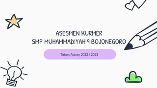 ASESMEN KURMER
SMP MUHAMMADIYAH 9 BOJONEGORO
Tahun Ajaran 2022 / 2023
 