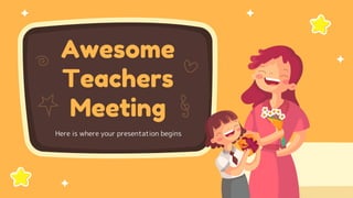 Awesome
Teachers
Meeting
Here is where your presentation begins
 