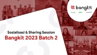 Sosialisasi & Sharing Session
Bangkit 2023 Batch 2
 