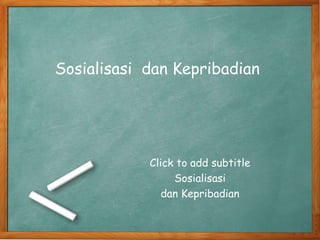 Sosialisasi dan Kepribadian
Click to add subtitle
Sosialisasi
dan Kepribadian
 