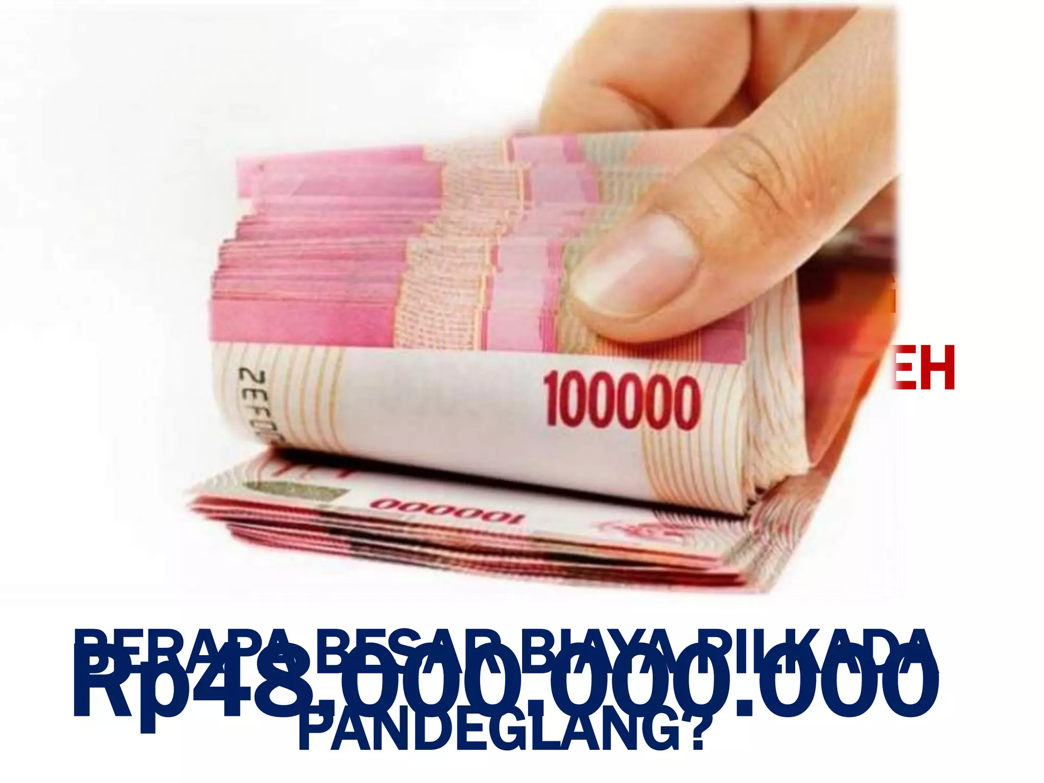 BERAPA LAMA WAKTU YANG
DIBUTUHKAN UNTUK
MEMBERIKAN HAK SUARA?
BERAPA LAMA WAKTU YANG
KITA TANGGUNG DI PIMPIN OLEH
BUPATI TERPILIH?
BERAPA BESAR BIAYA PILKADA
PANDEGLANG?
Rp48.000.000.000
 