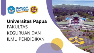 Universitas Papua
FAKULTAS
KEGURUAN DAN
ILMU PENDIDIKAN
 