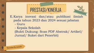 PRESTASI/KINERJA
E.Karya inovasi dan/atau publikasi ilmiah
pada tahun 2023 dan 2024 sesuai jabatan
- Guru
- Kepala Sekolah
(Bukti Dukung: Scan PDF Abstrak/ Artikel/
Jurnal/ Suket dari Penerbit)
 
