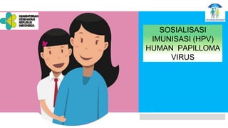 SOSIALISASI
IMUNISASI (HPV)
HUMAN PAPILLOMA
VIRUS
 
