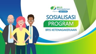 SOSIALISASI
PROGRAM
BPJS KETENAGAKERJAAN
 