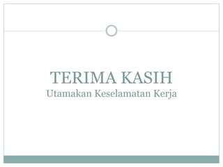TERIMA KASIH
Utamakan Keselamatan Kerja
 