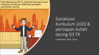 Sosialisasi
Kurikulum 2020 &
persiapan kuliah
daring D3 TK
4 September 2020 - Zoom
 