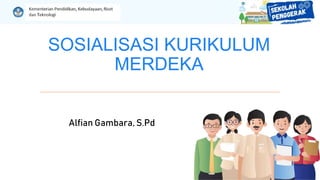SOSIALISASI KURIKULUM
MERDEKA
Alfian Gambara, S.Pd
 