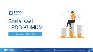 Surabaya, 13 Mei 2022
Sosialisasi
LPDB-KUMKM
 