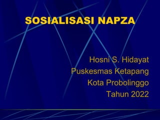 SOSIALISASI NAPZA
Hosni S. Hidayat
Puskesmas Ketapang
Kota Probolinggo
Tahun 2022
 