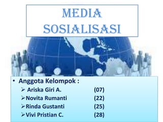 Media
sosialisasi
• Anggota Kelompok :
 Ariska Giri A. (07)
Novita Rumanti (22)
Rinda Gustanti (25)
Vivi Pristian C. (28)
 