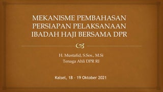 H. Mustafid, S.Sos., M.Si
Tenaga Ahli DPR RI
Kalsel, 18 – 19 Oktober 2021
 
