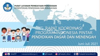 RAPAT KOORDINASI
PROGRAM INDONESIA PINTAR
PENDIDIKAN DASAR DAN MENENGAH
PUSAT LAYANAN PEMBIAYAAN PENDIDIKAN
KEMENTERIAN PENDIDIKAN DAN KEBUDAYAAN
13/11/2022 1
@Puslapdik_dikbud Puslapdik Kemendikbud RI
@Puslapdik
SobatPIP | www.pip.kemdikbud.go.id |
Juni-Juli 2021
 