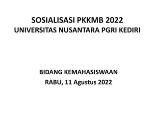 SOSIALISASI PKKMB 2022
UNIVERSITAS NUSANTARA PGRI KEDIRI
BIDANG KEMAHASISWAAN
RABU, 11 Agustus 2022
 