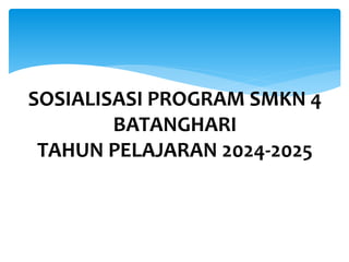 SOSIALISASI PROGRAM SMKN 4
BATANGHARI
TAHUN PELAJARAN 2024-2025
 