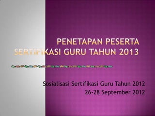 Sosialisasi Sertifikasi Guru Tahun 2012
                 26-28 September 2012
 