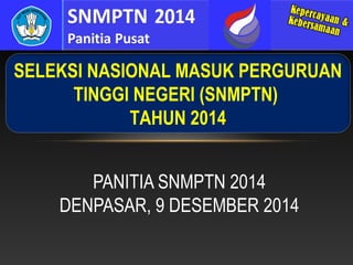 SELEKSI NASIONAL MASUK PERGURUAN
TINGGI NEGERI (SNMPTN)
TAHUN 2014
PANITIA SNMPTN 2014
DENPASAR, 9 DESEMBER 2014

 