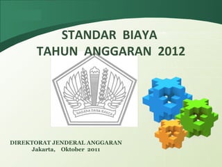 STANDAR  BIAYA  TAHUN  ANGGARAN  2012 DIREKTORAT JENDERAL ANGGARAN Jakarta,  Oktober  2011 