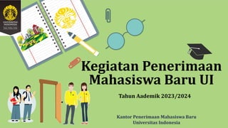 Kegiatan Penerimaan
Mahasiswa Baru UI
Tahun Aademik 2023/2024
Kantor Penerimaan Mahasiswa Baru
Universitas Indonesia
 