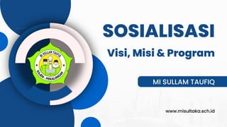 SOSIALISASI
MI SULLAM TAUFIQ
www.misultaka.sch.id
Visi, Misi & Program
 