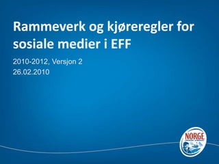 Rammeverk og kjøreregler for sosiale medier i EFF  2010-2012, Versjon 2 26.02.2010 