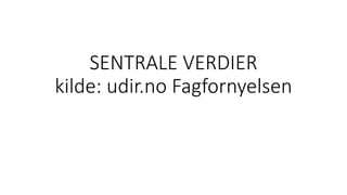 SENTRALE VERDIER
kilde: udir.no Fagfornyelsen
 