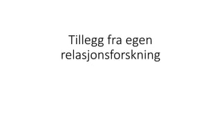 Tillegg fra egen
relasjonsforskning
 