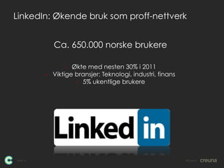 LinkedIn: Økende bruk som proff-nettverk


               Ca. 650.000 norske brukere

                   •  Økte med neste...