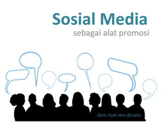 Sosial Media  sebagai alat promosi Oleh: Fadli Idris @cutlie 