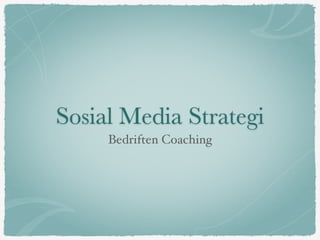 Sosial Media Strategi
Bedriften Coaching
 