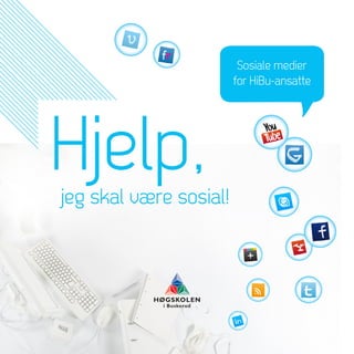 Sosiale medier
                        for HiBu-ansatte




Hjelp,
jeg skal være sosial!
 