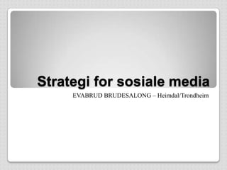 Strategi for sosiale media
EVABRUD BRUDESALONG – Heimdal/Trondheim
 