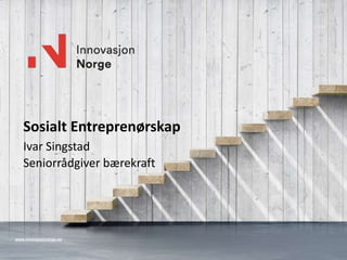 www.innovasjonnorge.no
Sosialt Entreprenørskap
Ivar Singstad
Seniorrådgiver bærekraft
 