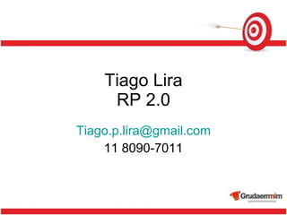 Tiago Lira RP 2.0 [email_address] 11 8090-7011 
