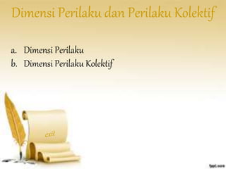 Dimensi Perilaku dan Perilaku Kolektif 
a. Dimensi Perilaku 
b. Dimensi Perilaku Kolektif 
 