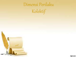 Dimensi Perilaku 
Kolektif 
 