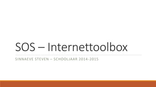 SOS – Internettoolbox 
SINNAEVE STEVEN – SCHOOLJAAR 2014-2015 
 