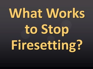 Introduction to Child & Adolescent Firesetting | PPTX